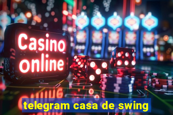 telegram casa de swing